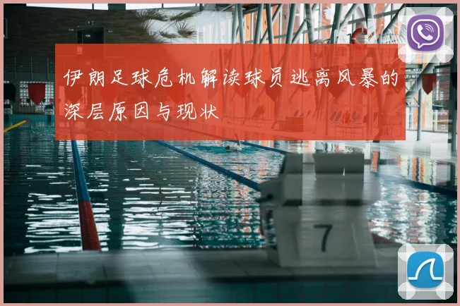 伊朗足球危机解读球员逃离风暴的深层原因与现状