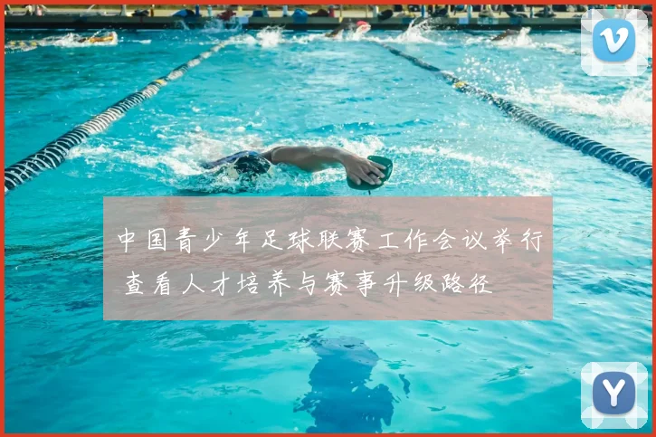 中国青少年足球联赛工作会议举行 查看人才培养与赛事升级路径