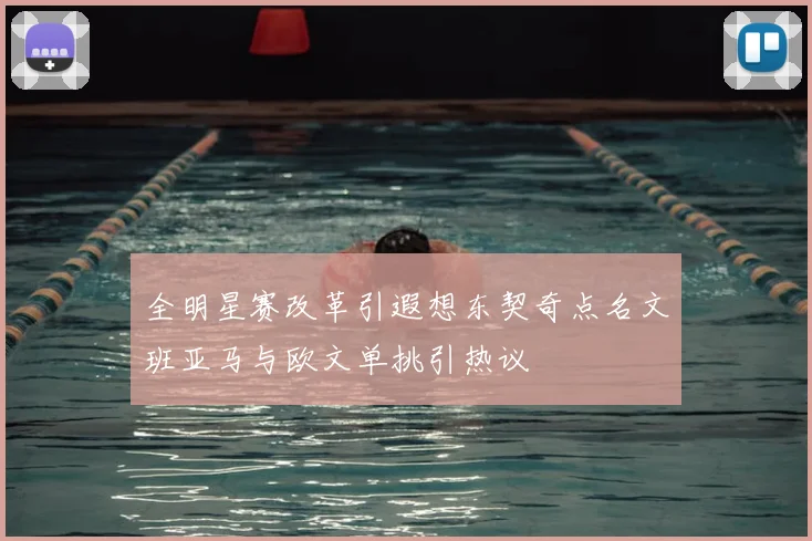 全明星赛改革引遐想东契奇点名文班亚马与欧文单挑引热议